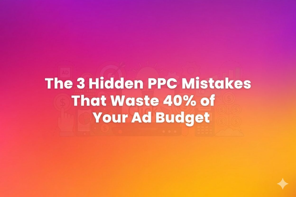 The 3 Hidden PPC Mistakes That Waste 40% of Your Ad Budget
